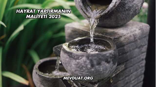 Hayrat Yaptırmanın Maliyeti 2025
