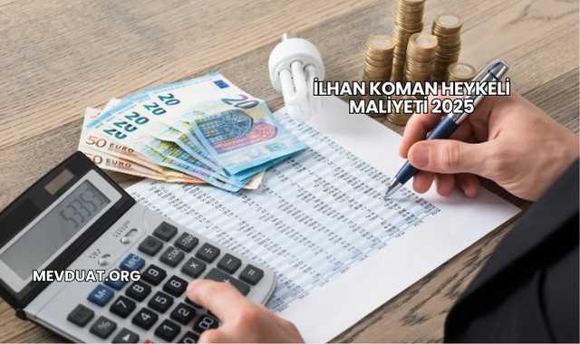 İlhan Koman Heykeli Maliyeti 2025