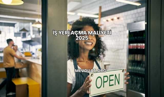 İş Yeri Açma Maliyeti 2025
