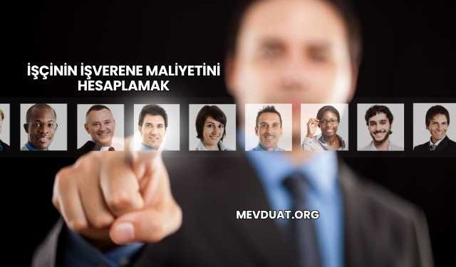 İşçinin İşverene Maliyetini Hesaplamak