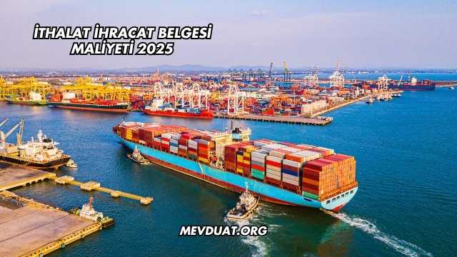 İthalat İhracat Belgesi Maliyeti 2025