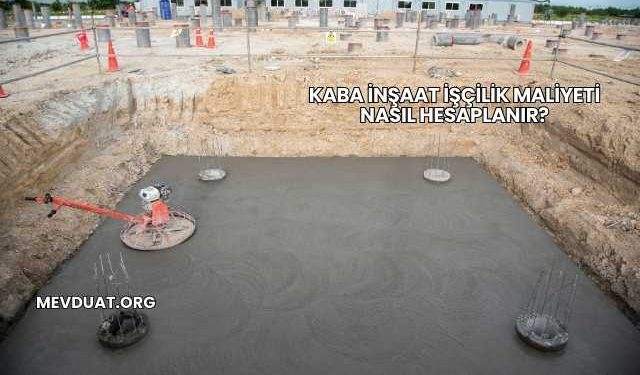 Kaba İnşaat İşçilik Maliyeti Nasıl Hesaplanır?