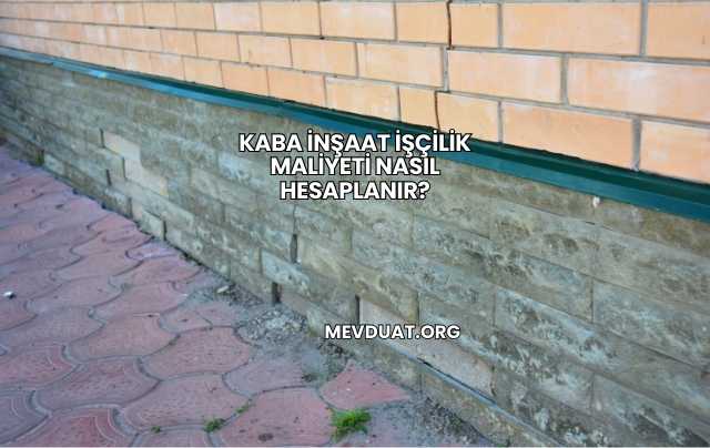 Kaba İnşaat İşçilik Maliyeti Nasıl Hesaplanır?