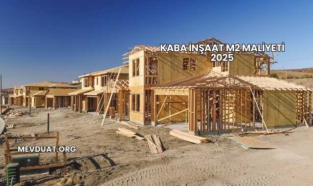 Kaba İnşaat m2 Maliyeti 2025