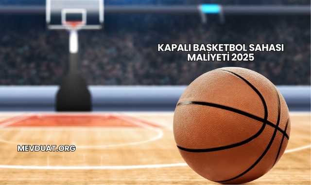 Kapalı Basketbol Sahası Maliyeti 2025