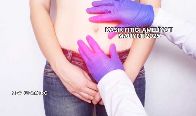 Kasık Fıtığı Ameliyatı Maliyeti 2025