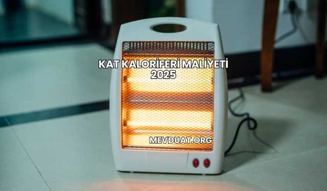Kat Kaloriferi Maliyeti 2025