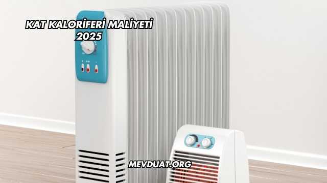 Kat Kaloriferi Maliyeti 2025