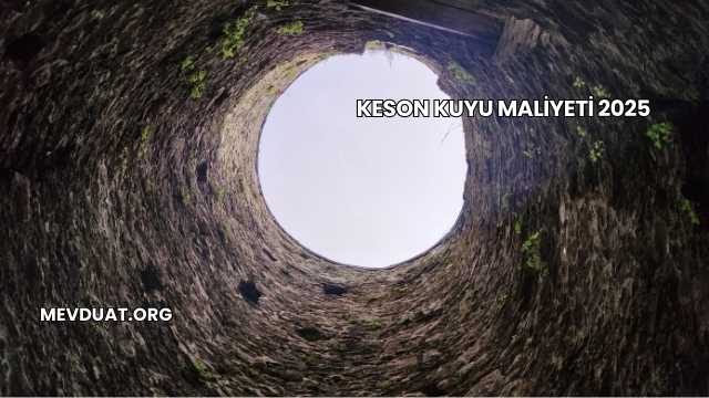 Keson Kuyu Maliyeti 2025