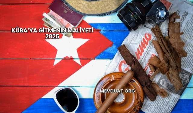 Küba’ya Gitmenin Maliyeti 2025