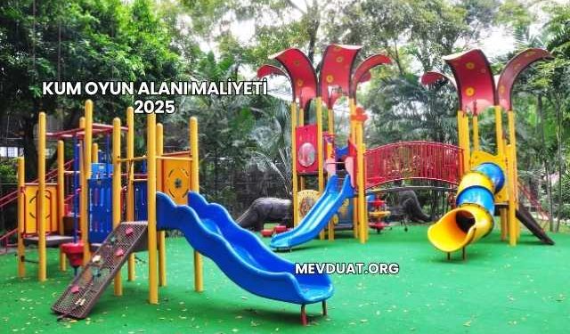 Kum Oyun Alanı Maliyeti 2025