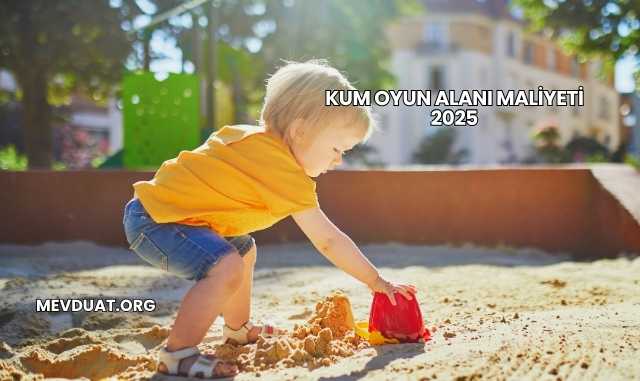 Kum Oyun Alanı Maliyeti 2025