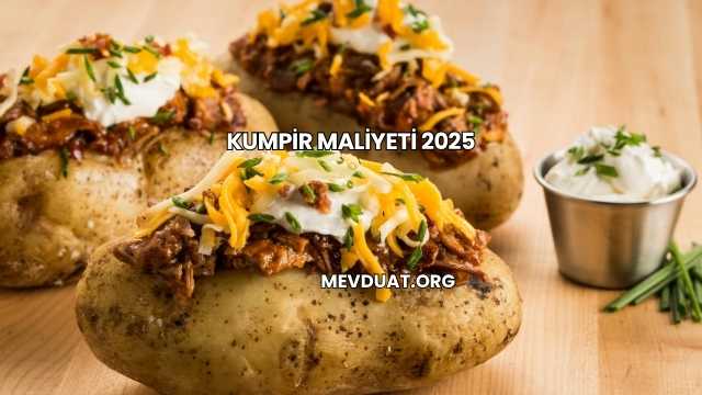 Kumpir maliyeti 2025