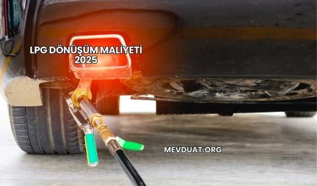 LPG Dönüşüm Maliyeti 2025