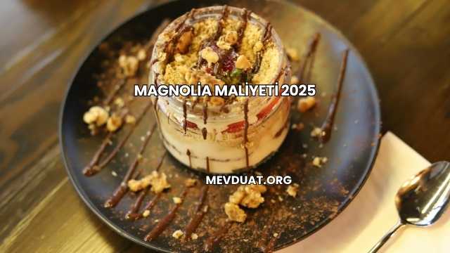 Magnolia Maliyeti 2025