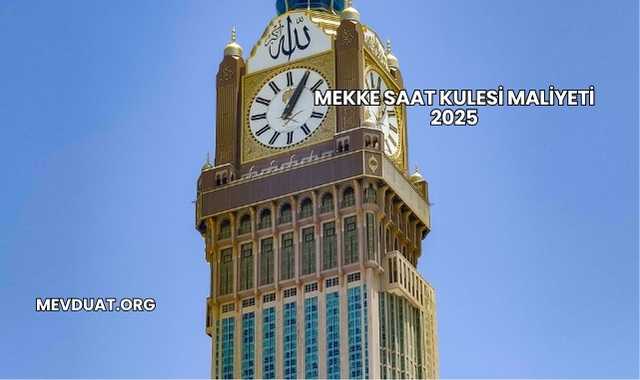 Mekke Saat Kulesi Maliyeti 2025