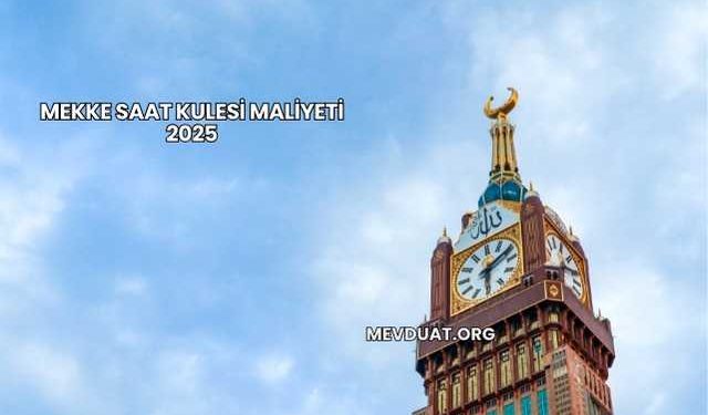 Mekke Saat Kulesi Maliyeti 2025