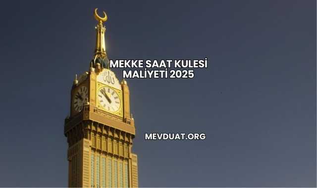 Mekke Saat Kulesi Maliyeti 2025
