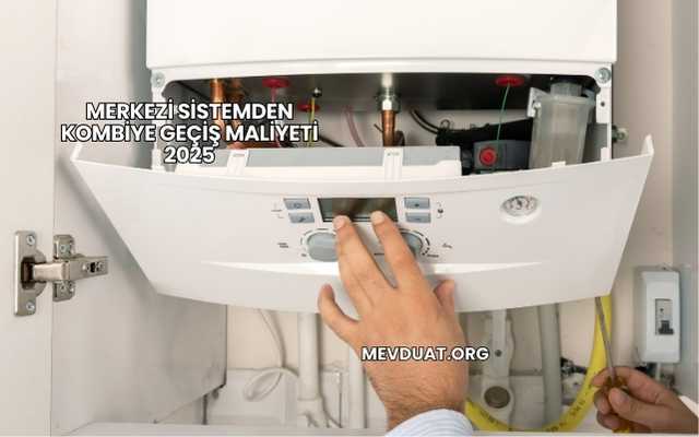 Merkezi Sistemden Kombiye Geçiş Maliyeti 2025