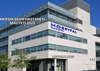 Mersin Şehir Hastanesi Maliyeti 2025