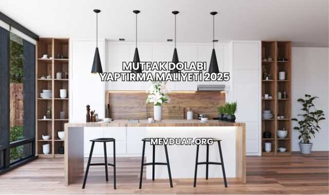 Mutfak Dolabı Yaptırma Maliyeti 2025