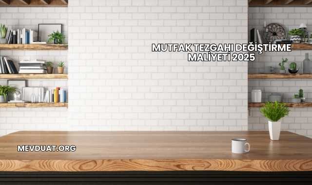 Mutfak Tezgahı Değiştirme Maliyeti 2025