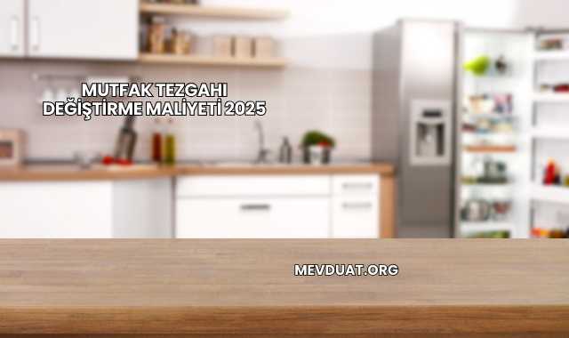 Mutfak Tezgahı Değiştirme Maliyeti 2025