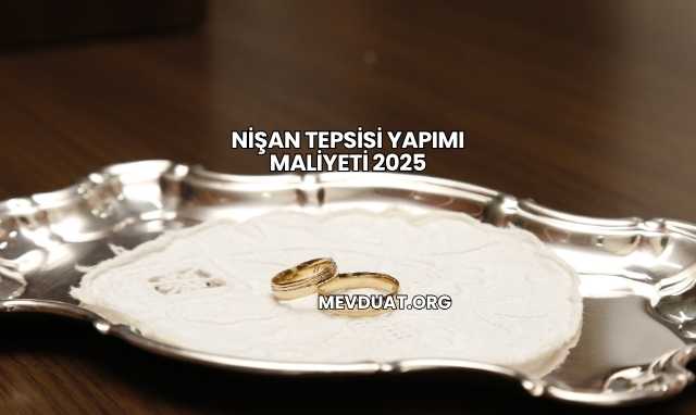Nişan Tepsisi Yapımı Maliyeti 2025