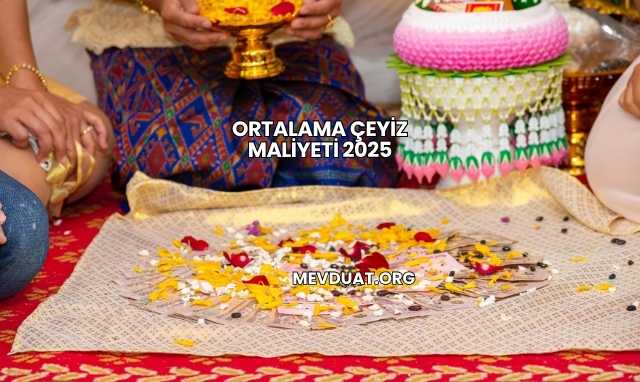 Ortalama Çeyiz Maliyeti 2025