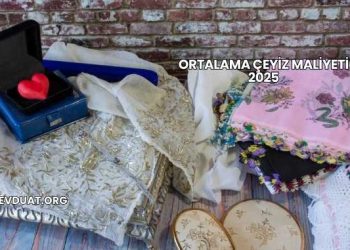 Ortalama Çeyiz Maliyeti 2025