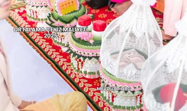 Ortalama Çeyiz Maliyeti 2025