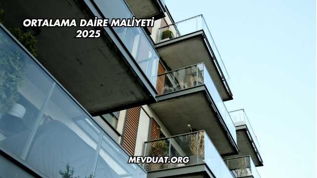 Ortalama Daire Maliyeti 2025