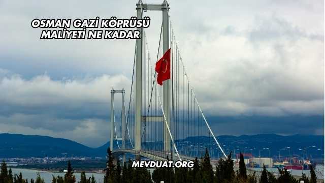 Osman Gazi Köprüsü Maliyeti Ne Kadar