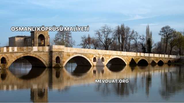 Osmanlı Köprüsü Maliyeti