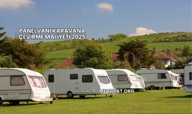 Panelvanı Karavana Çevirme Maliyeti 2025