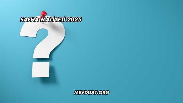 Safha Maliyeti 2025