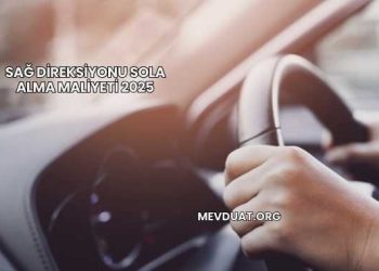 Sağ Direksiyonu Sola Alma Maliyeti 2025