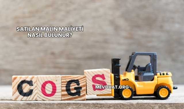 Satılan Malın Maliyeti Nasıl Bulunur?