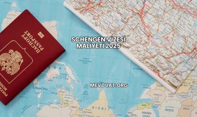 Schengen Vizesi Maliyeti 2025