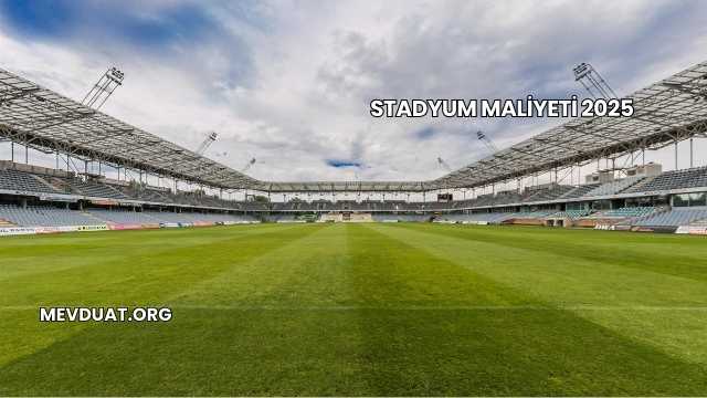Stadyum Maliyeti 2025
