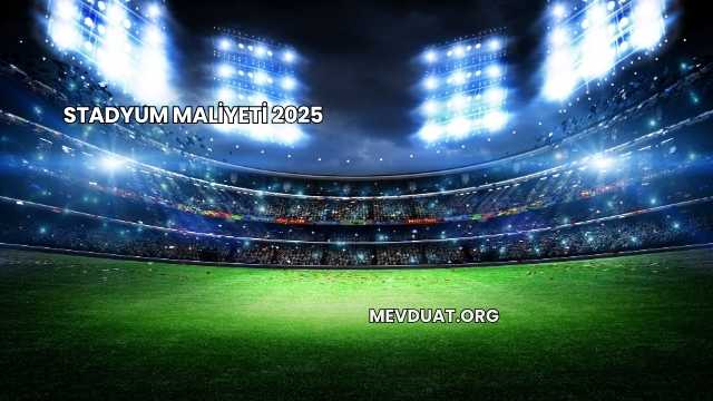 Stadyum Maliyeti 2025