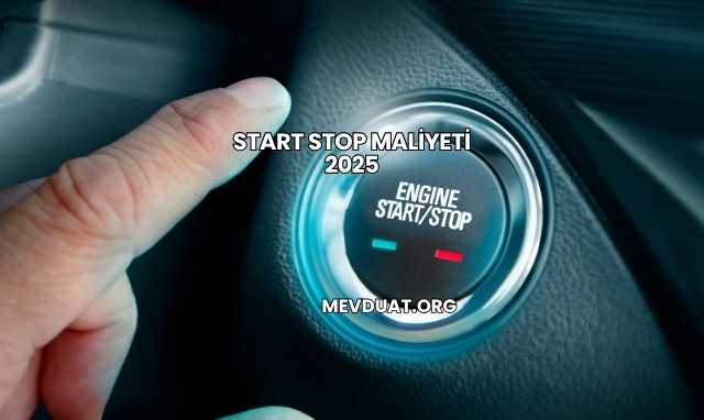 Start Stop Maliyeti 2025