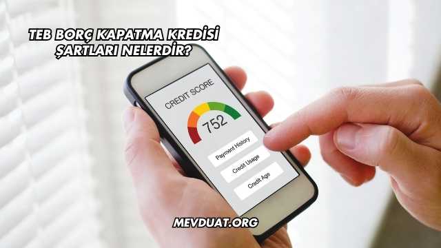 TEB Borç Kapatma Kredisi Şartları Nelerdir?