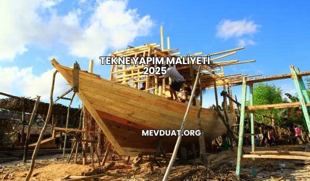 Tekne Yapım Maliyeti 2025