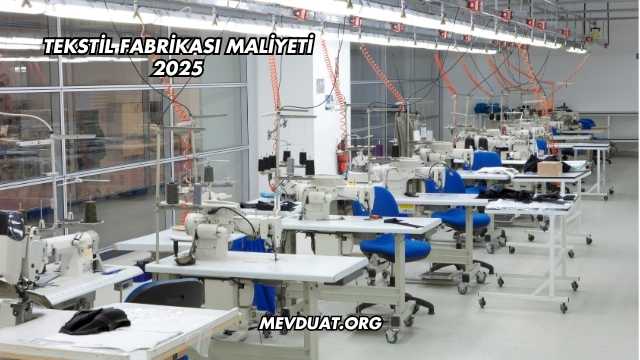 Tekstil Fabrikası Maliyeti 2025