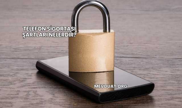 Telefon Sigortası Şartları Nelerdir?