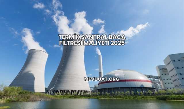 Termik Santral Baca Filtresi Maliyeti 2025