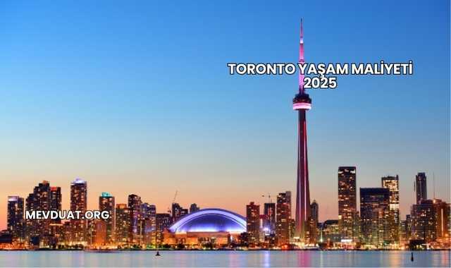 Toronto Yaşam Maliyeti 2025