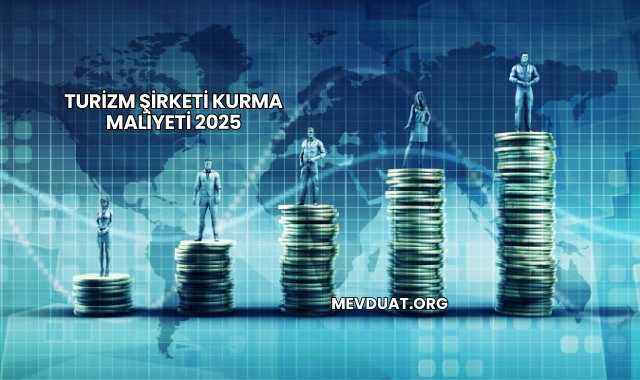 Turizm Şirketi Kurma Maliyeti 2025