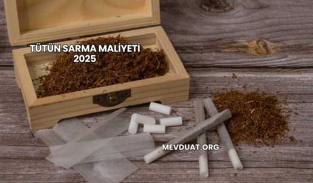 Tütün Sarma Maliyeti 2025